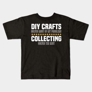 DIY Crafts Solve Most Of My Problems Collecting Solves The Rest Kids T-Shirt